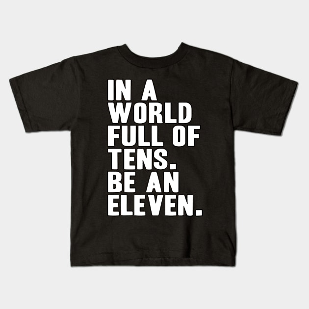 In a World full of Tens, Be an Eleven Kids T-Shirt by adik